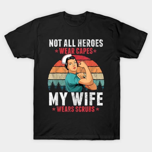 Not All Heroes Wear Capes My Wife Wears Scrubs Nurse T-Shirt by dannetee